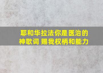 耶和华拉法你是医治的神歌词 赐我权柄和能力